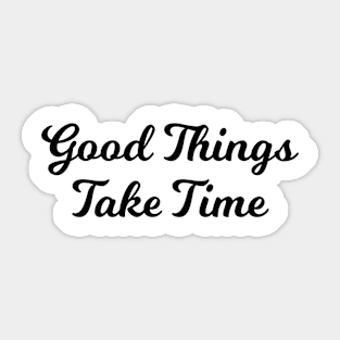 Quotes - Good Things Take Time Sticker